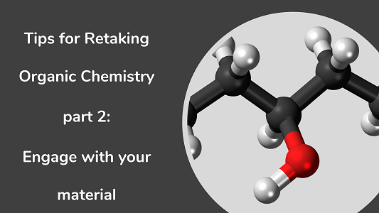 Retaking Organic Chemistry: Part 2, Engage With the Material